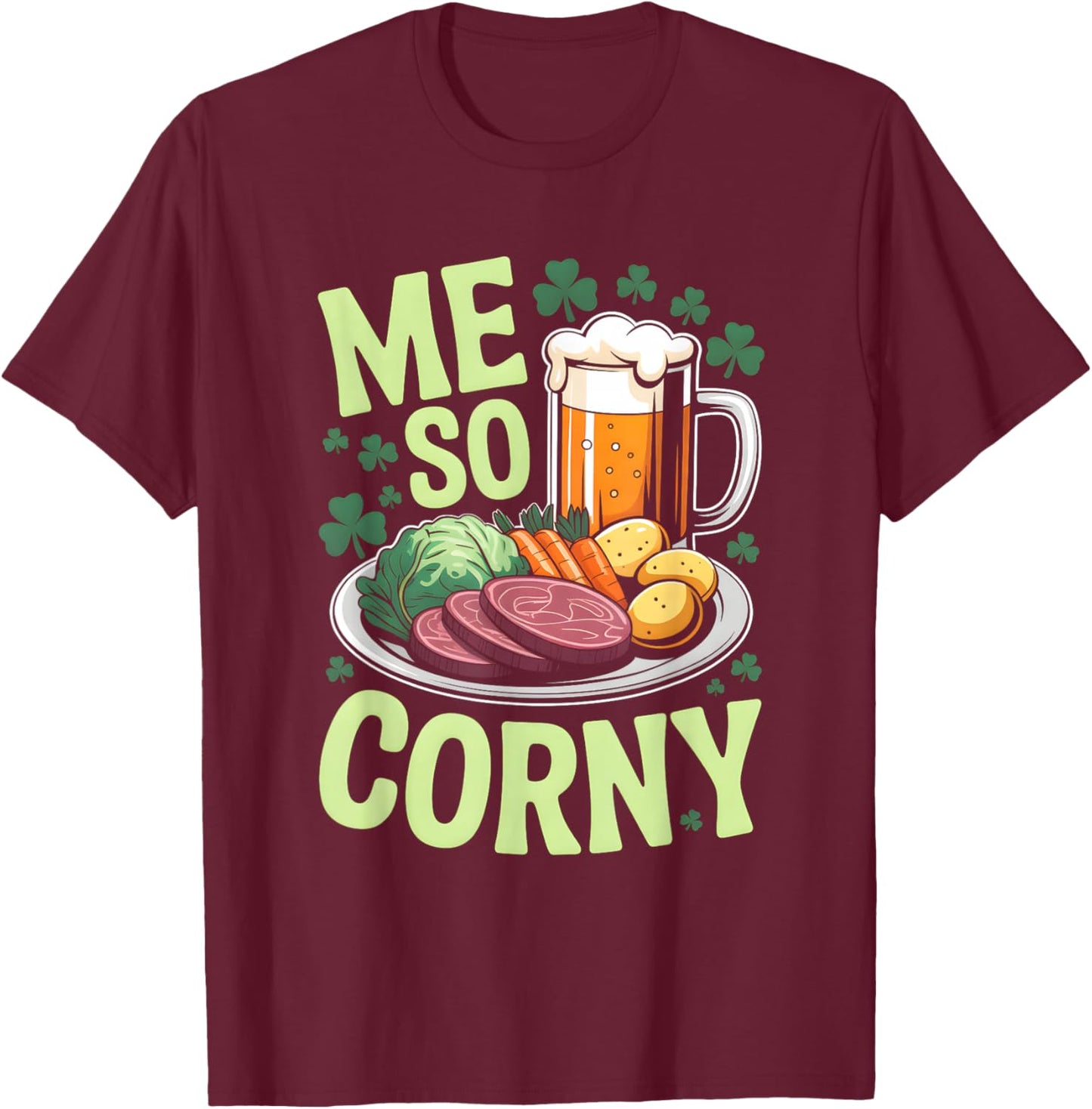 Me So Corny Beer Corned Beef and Cabbage St Patrick's Day T-Shirt - T-Shirt | Maroon