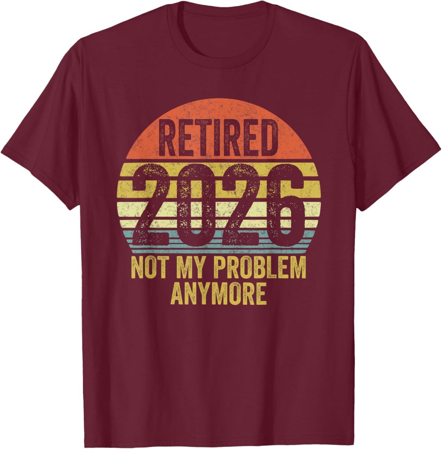 Retired 2026 not My Problem Anymore Retro Vintage Retirement T-Shirt - T-Shirt | Maroon