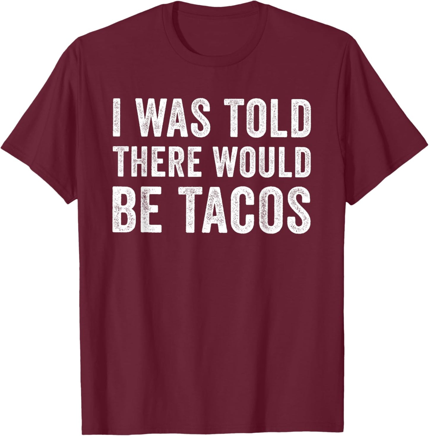 I was Told There Would Be Tacos Funny Food T-Shirt - T-Shirt | Maroon