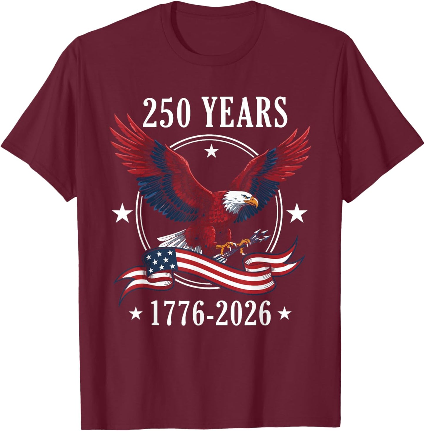 Eagle and Flag 250 Years 1776-2026 250th Birthday T-Shirt - T-Shirt | Maroon