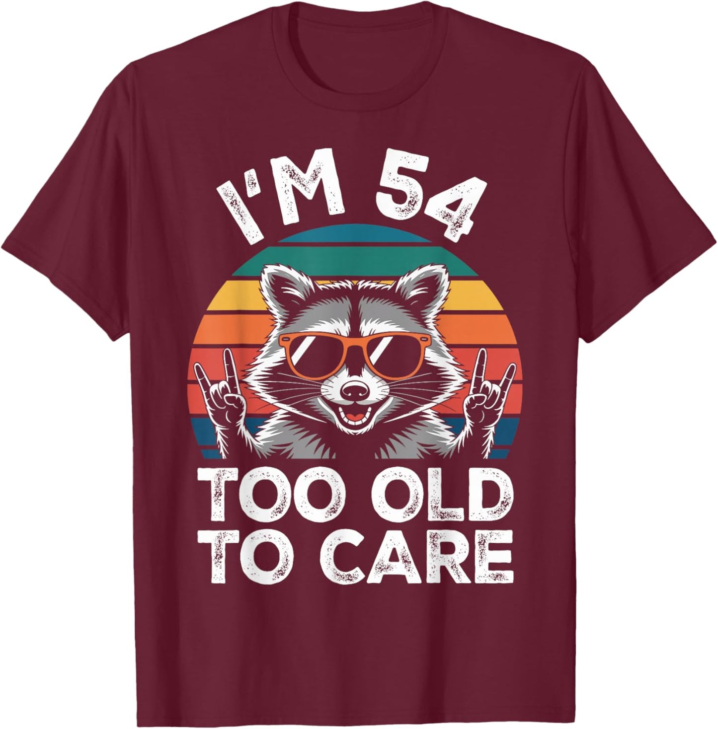 I’m 54 Too Old to Care 54 Birthday 54 Years Men Women Funny T-Shirt - T-Shirt | Maroon