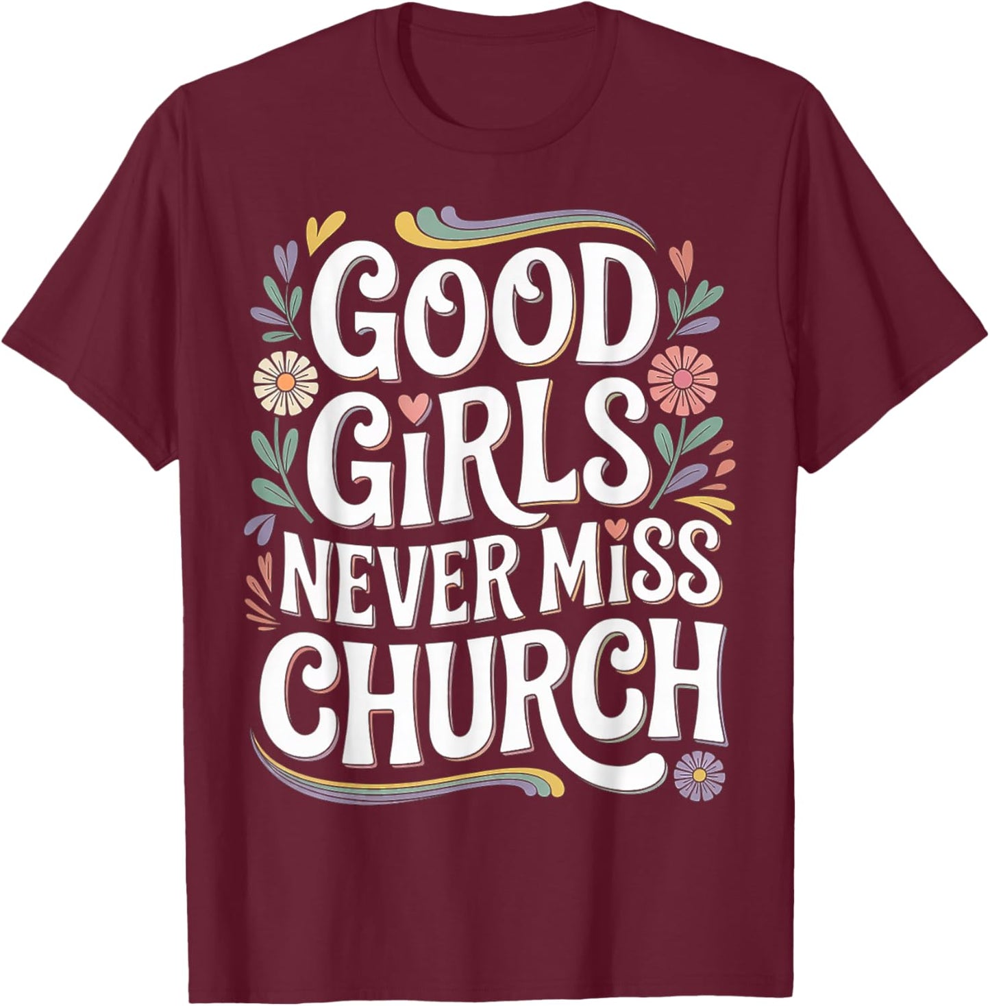 Good Girls Never Miss Church Faith Worship Humor T-Shirt - T-Shirt | Maroon