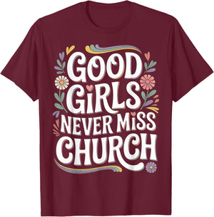 Good Girls Never Miss Church Faith Worship Humor T-Shirt - T-Shirt | Maroon
