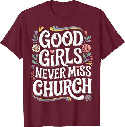 Good Girls Never Miss Church Faith Worship Humor T-Shirt - T-Shirt | Maroon