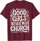 Good Girls Never Miss Church Faith Worship Humor T-Shirt - T-Shirt | Maroon