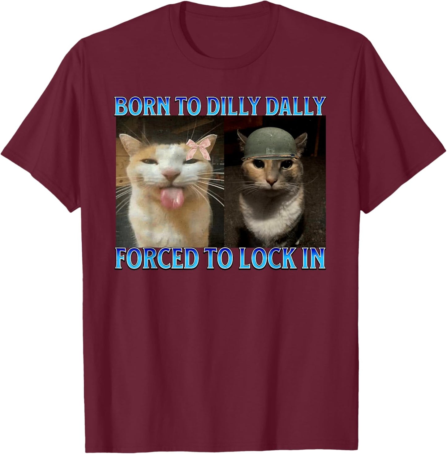 Born to Dilly Dally Forced to Lock in Funny Cat Meme T-Shirt - T-Shirt | Maroon