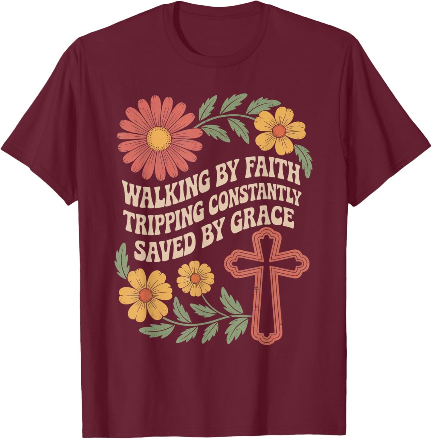 Walking by Faith Tripping Constantly Saved by Grace T-Shirt - T-Shirt | Maroon
