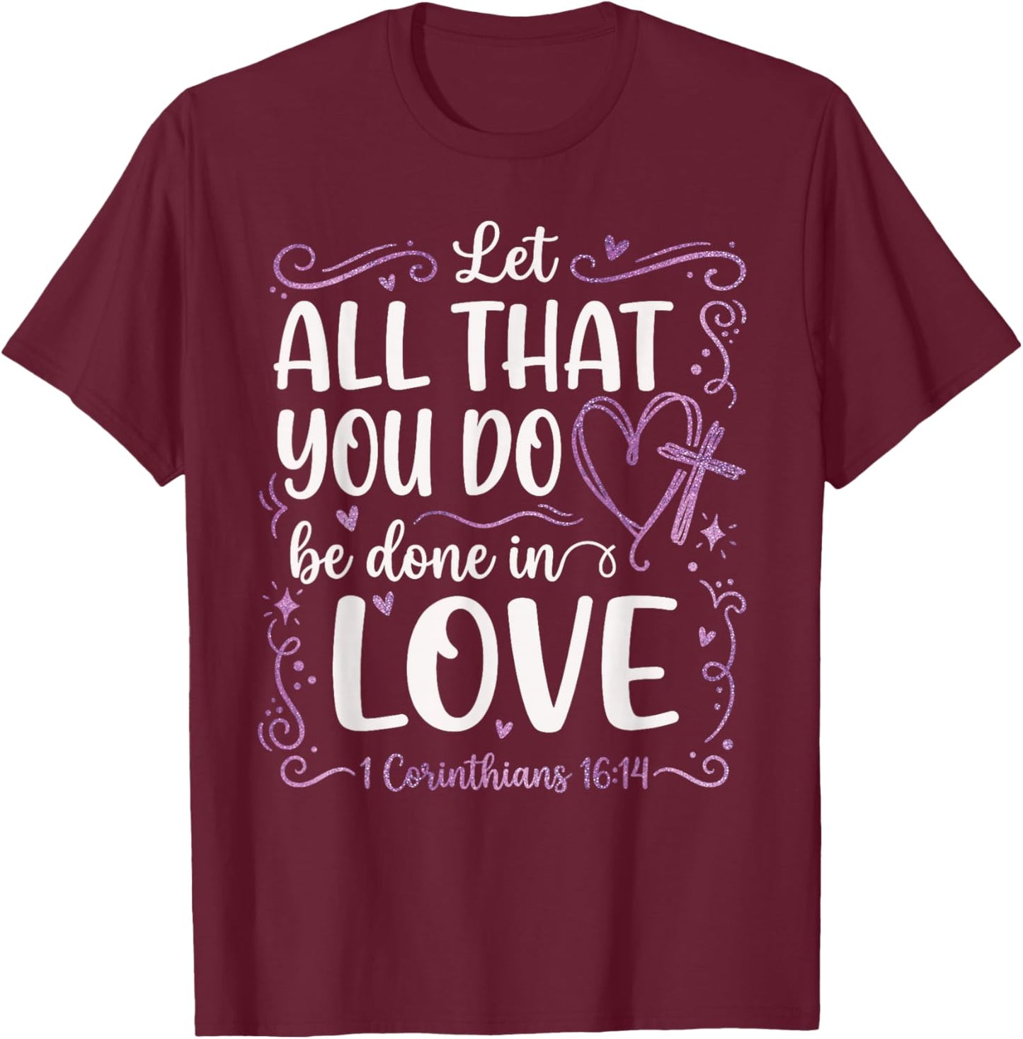 Let All That You Do Be Done in Love 1 Corinthians 16:14 T-Shirt - T-Shirt | Maroon