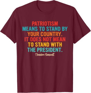 Patriotism Means to Stand by Your Country It Does Not Mean T-Shirt - T-Shirt | Maroon