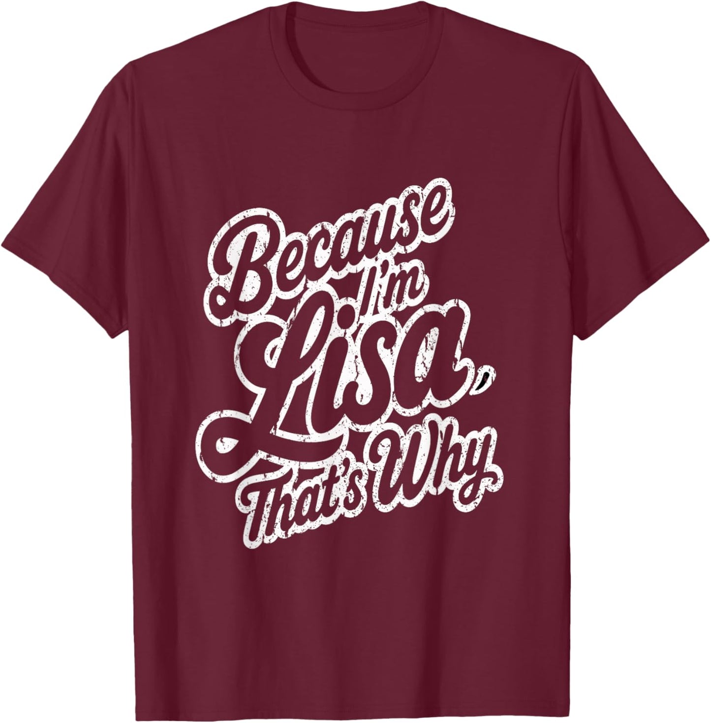 Because Im Lisa Thats Why Funny Saying T-Shirt - T-Shirt | Maroon