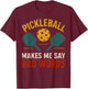 Pickleball Makes Me Say Bad Words Funny Pickleball Player T-Shirt - T-Shirt | Maroon