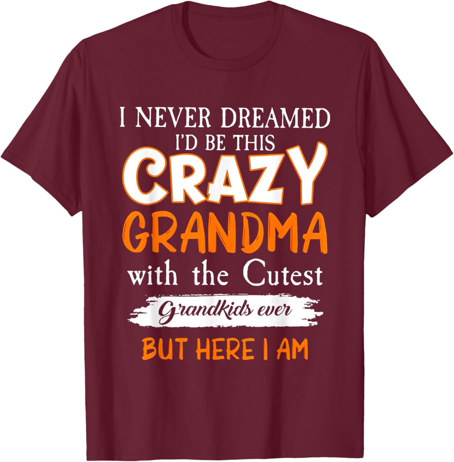 I Never Dreamed I'd Be This Crazy Grandma Cutest Grandkids T-Shirt - T-Shirt | Maroon