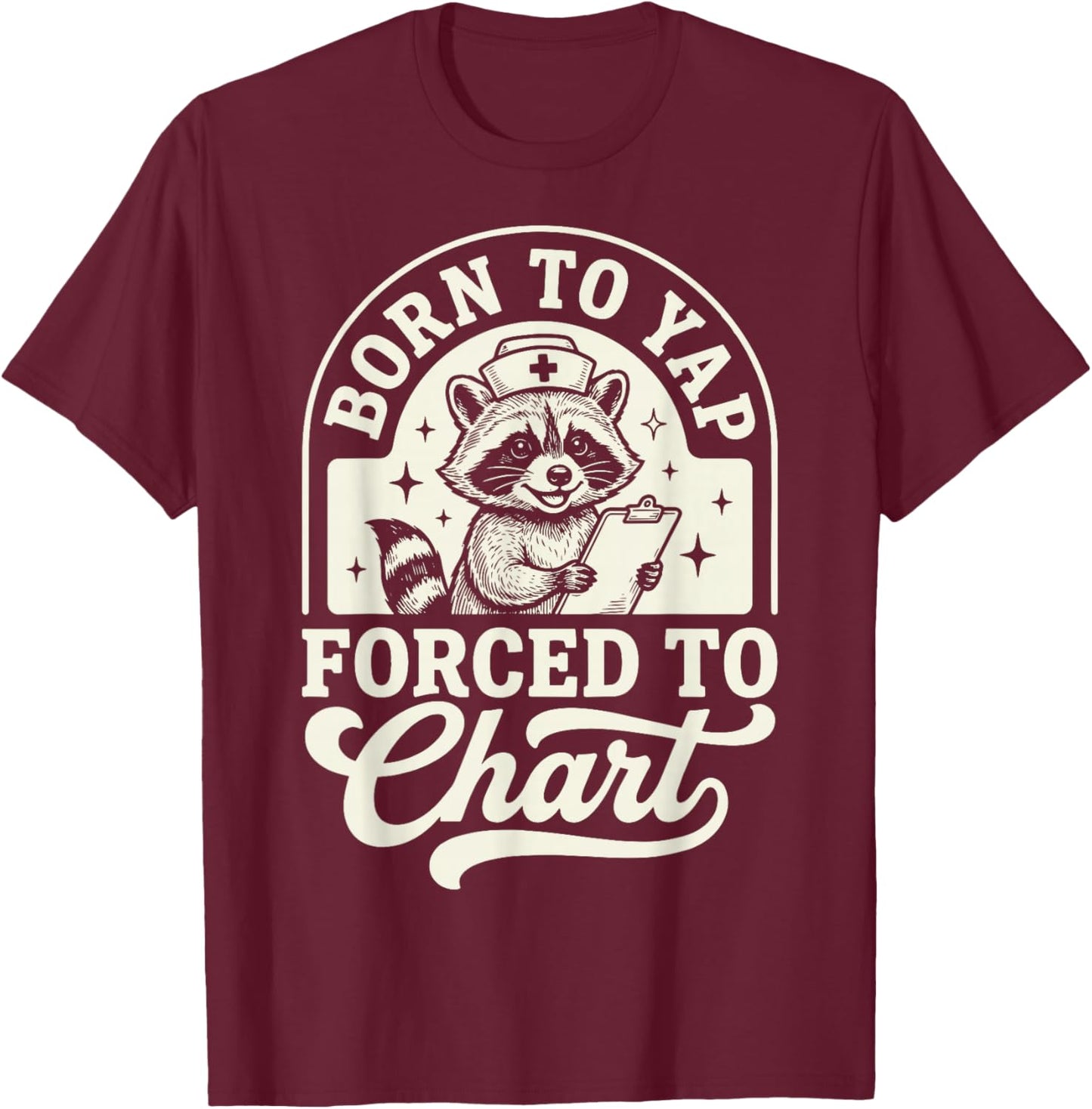 Born to Yap Forced to Chart Nurse T-Shirt - T-Shirt | Maroon