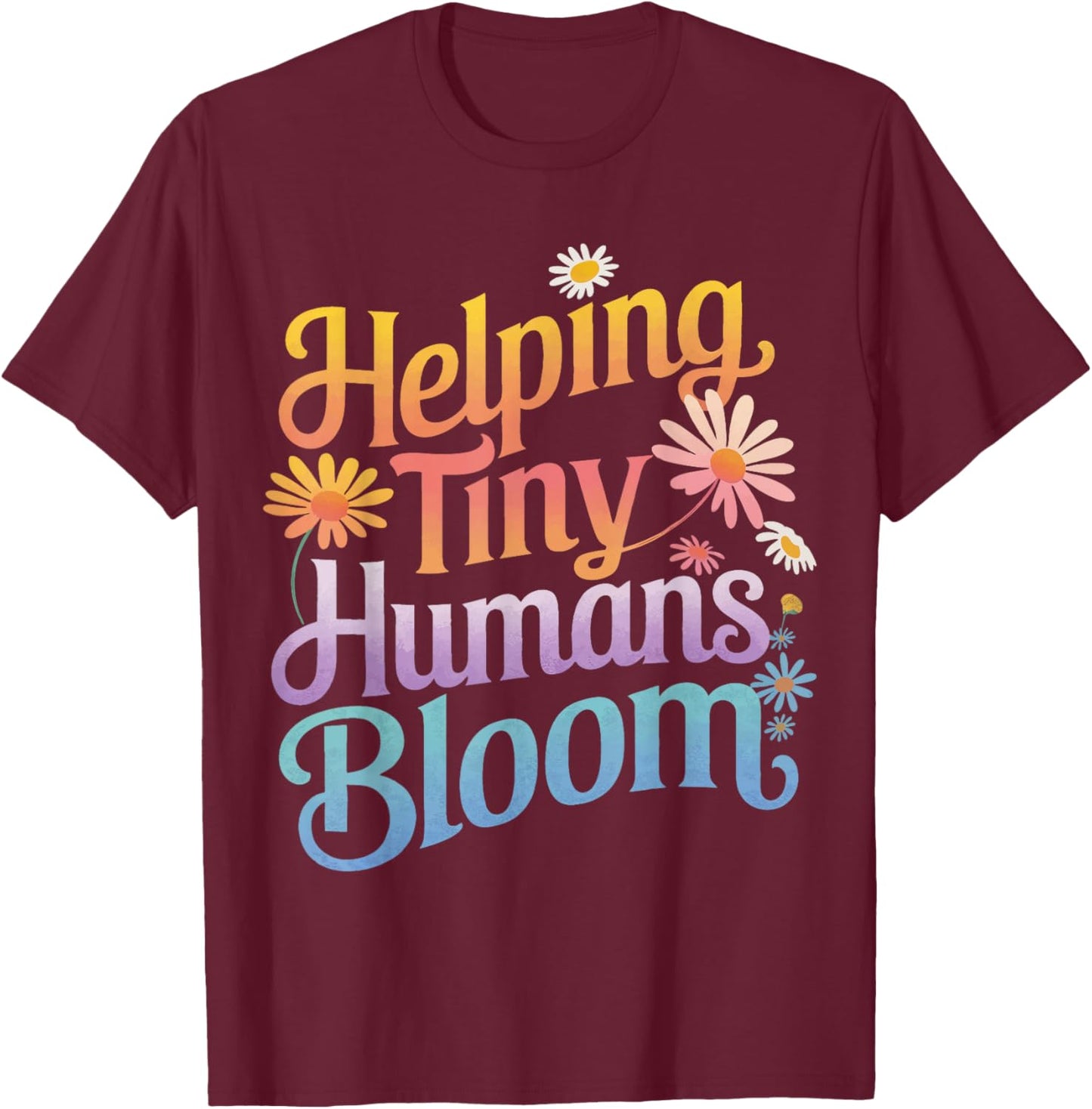 Teacher Helping Tiny Humans Bloom T-Shirt - T-Shirt | Maroon