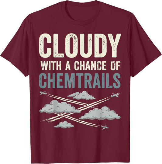 Cloudy with A Chance of Chemtrails T-Shirt - T-Shirt | Maroon