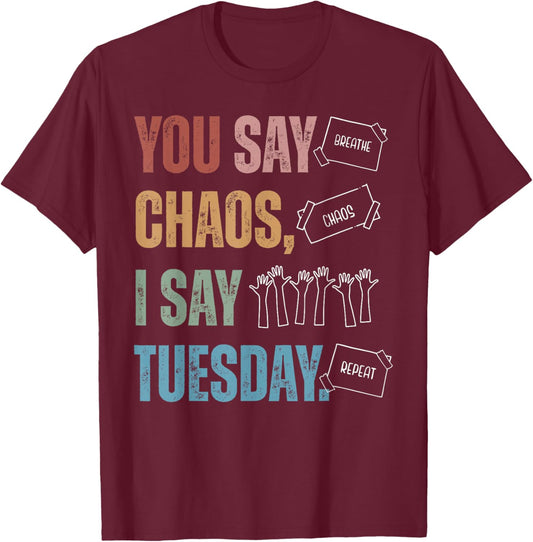You Say Chaos I Say Tuesday Funny SPED Teacher IEP Season T-Shirt - T-Shirt | Maroon