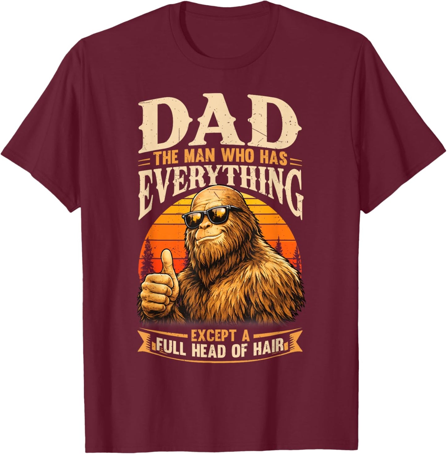 Dad The Man Who Has Everything Bald Sasquatch No Hair Papa T-Shirt - T-Shirt | Maroon