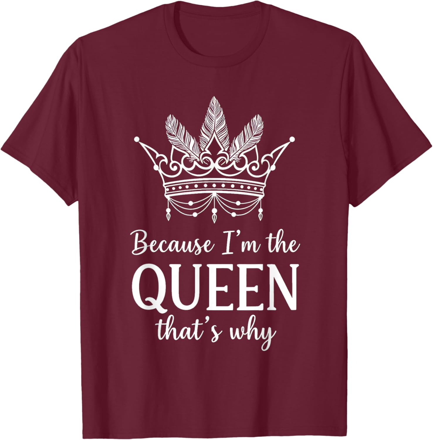 Because I'm The Queen That's Why Queen of Mean T-Shirt - T-Shirt | Maroon