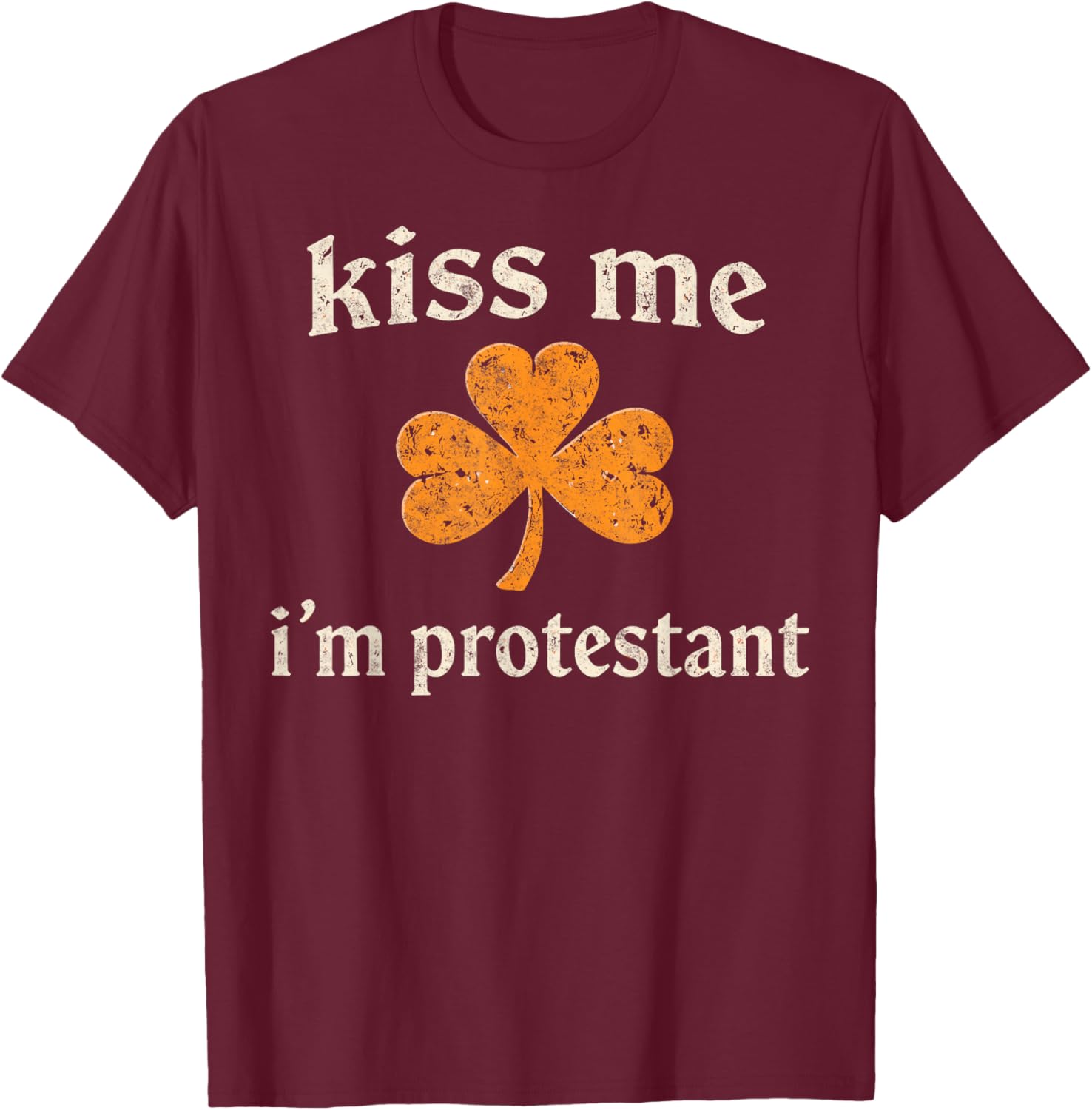 St. Patrick's Day Irish Joke Party Kiss me I'm Protestant T-Shirt - T-Shirt | Maroon