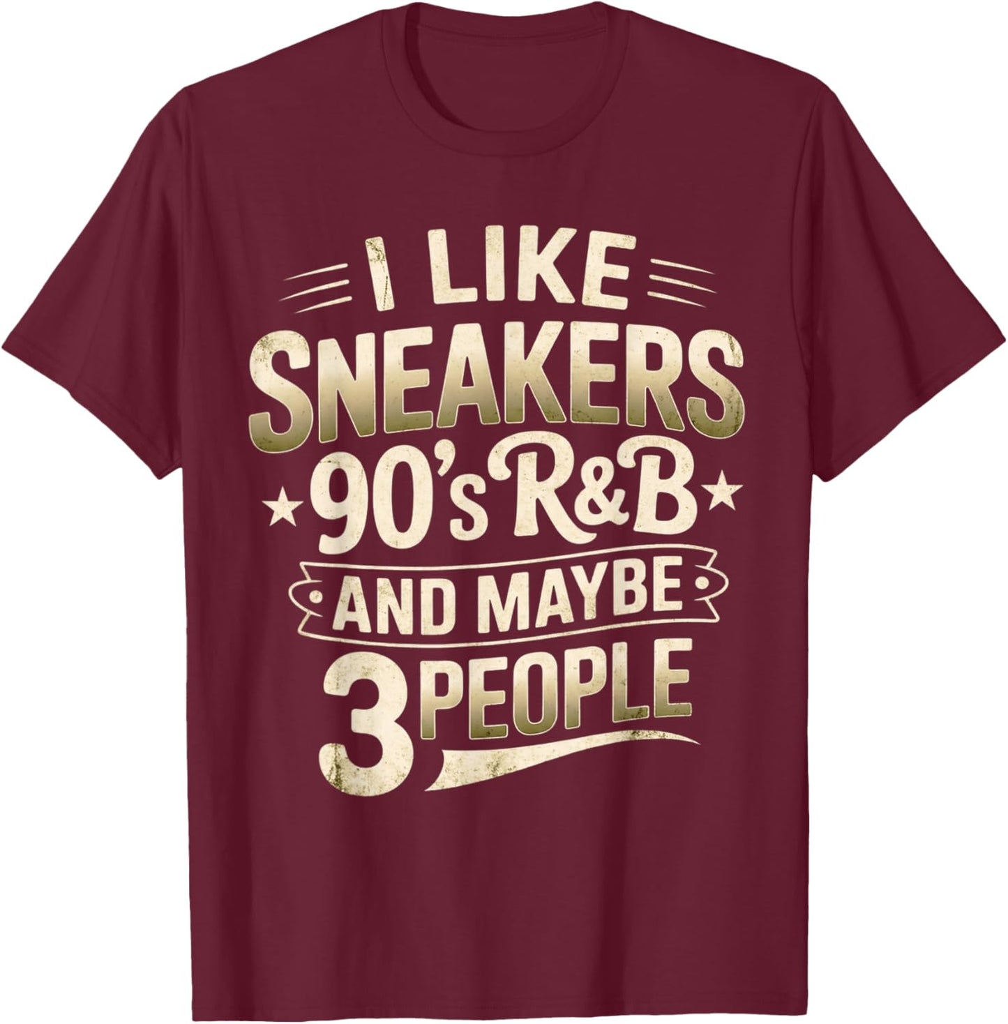 I Like Sneakers 90s R&B and Maybe 3 People Funny T-Shirt - T-Shirt | Maroon