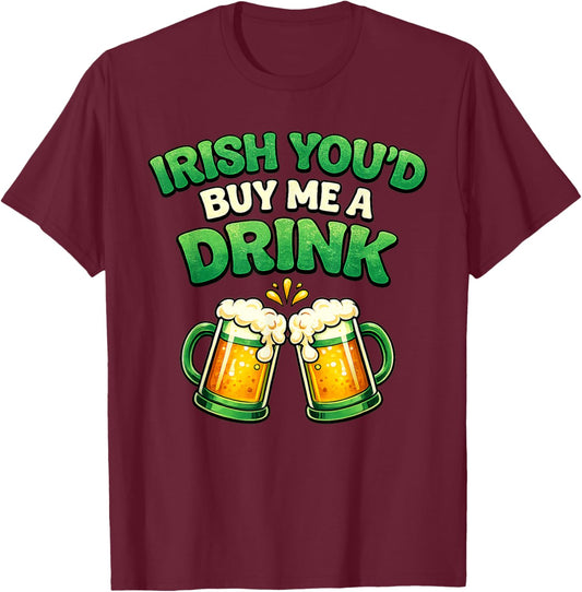Irish Youd Buy Me A Drink St Patricks Day Funny Beer Cheers T-Shirt - T-Shirt | Maroon