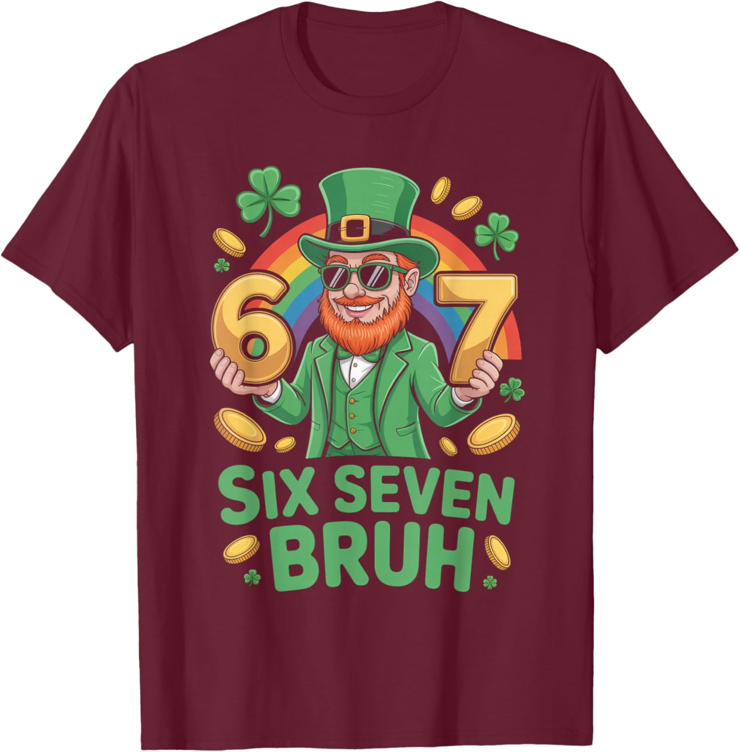 67 Funny 6 7 Meme St Patricks Day Leprechaun Six Seven Bruh T-Shirt - T-Shirt | Maroon