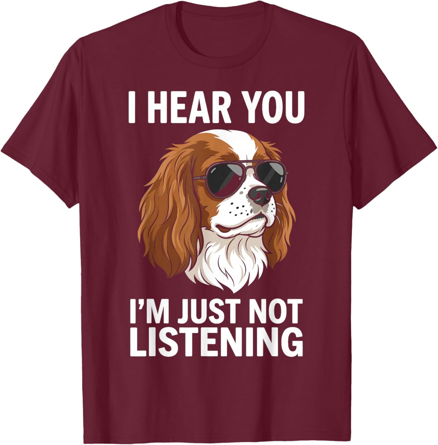 I Hear You Im Just Not Listening Cavalier King Charles T-Shirt - T-Shirt | Maroon