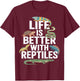 Life is Better with Reptiles Funny T-Shirt - T-Shirt | Maroon