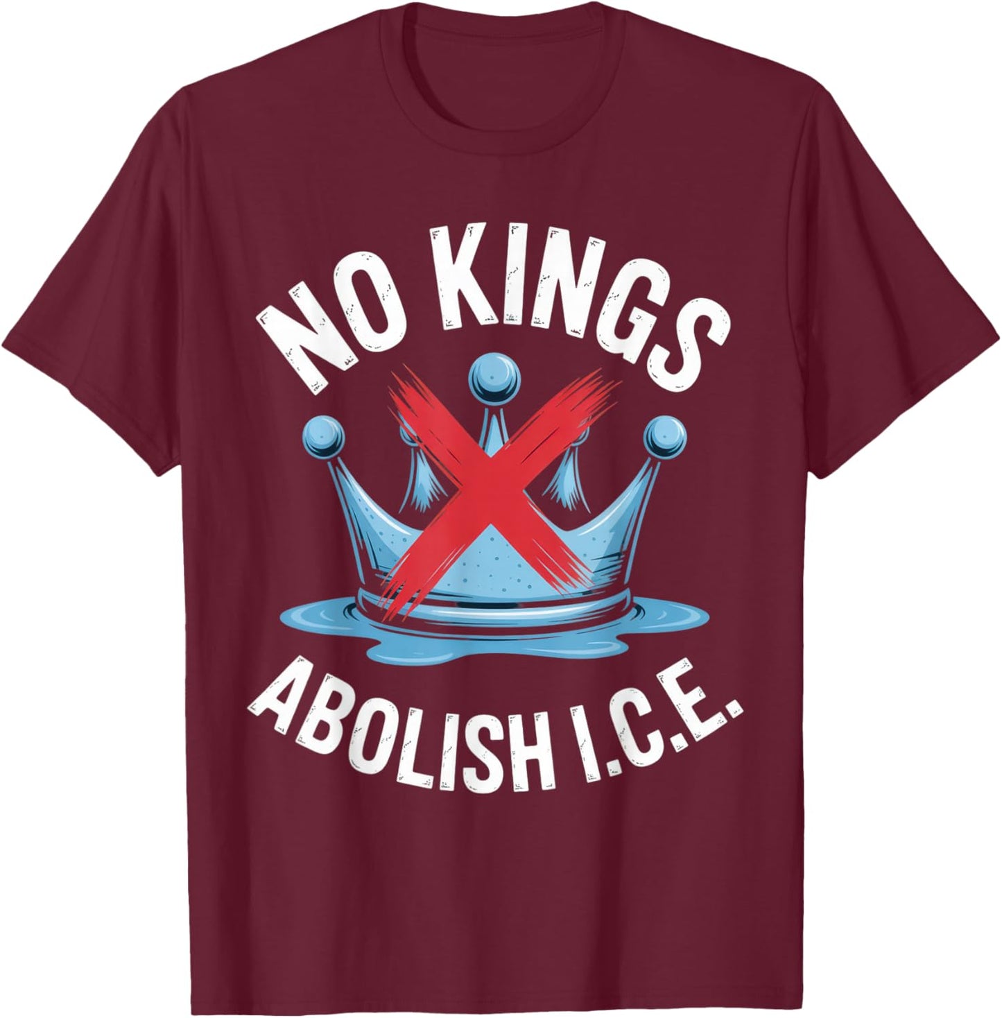 No Kings Abolish I.C.E. Activist Statement Casual Wear T-Shirt - T-Shirt | Maroon