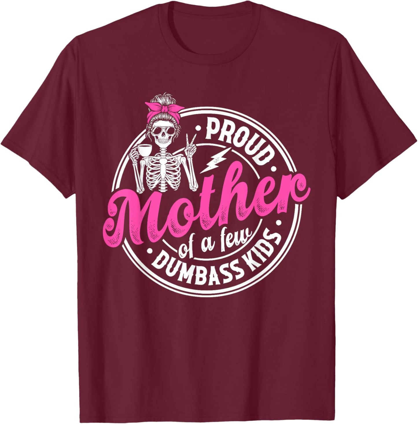 Proud Mother of A Few Dumbass Kids Funny Motherhood Mom T-Shirt - T-Shirt | Maroon