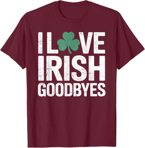 I Love Irish Goodbyes, St Patricks Day Party, Irish exit T-Shirt - T-Shirt | Maroon