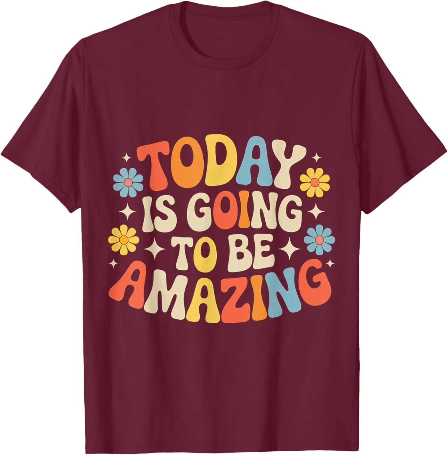 Today is Going to Be Amazing T-Shirt - T-Shirt | Maroon