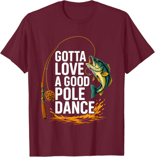 Gotta Love A Good Pole Dance, Fishermen Fishing Fish Angler T-Shirt - T-Shirt | Maroon