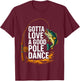 Gotta Love A Good Pole Dance, Fishermen Fishing Fish Angler T-Shirt - T-Shirt | Maroon