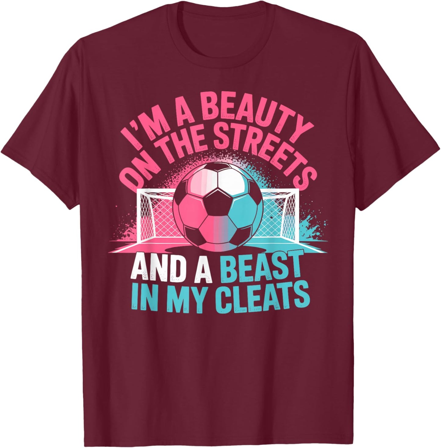Beauty in the Streets Beast in My Cleats Soccer Girl Player T-Shirt - T-Shirt | Maroon
