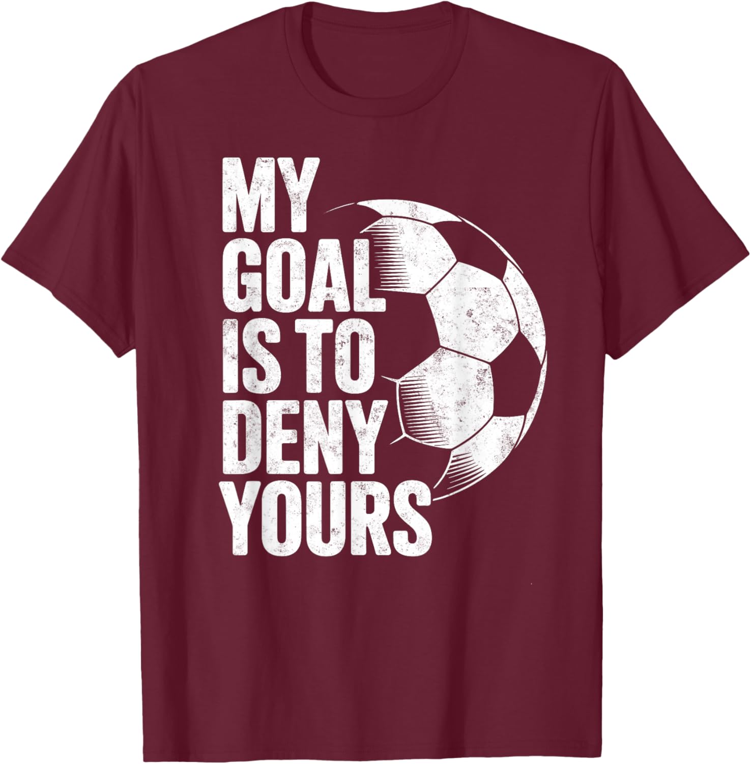 My Goal is to Deny Yours Soccer Goalie Goalkeeper Player T-Shirt - T-Shirt | Maroon