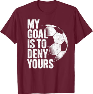 My Goal is to Deny Yours Soccer Goalie Goalkeeper Player T-Shirt - T-Shirt | Maroon