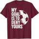 My Goal is to Deny Yours Soccer Goalie Goalkeeper Player T-Shirt - T-Shirt | Maroon