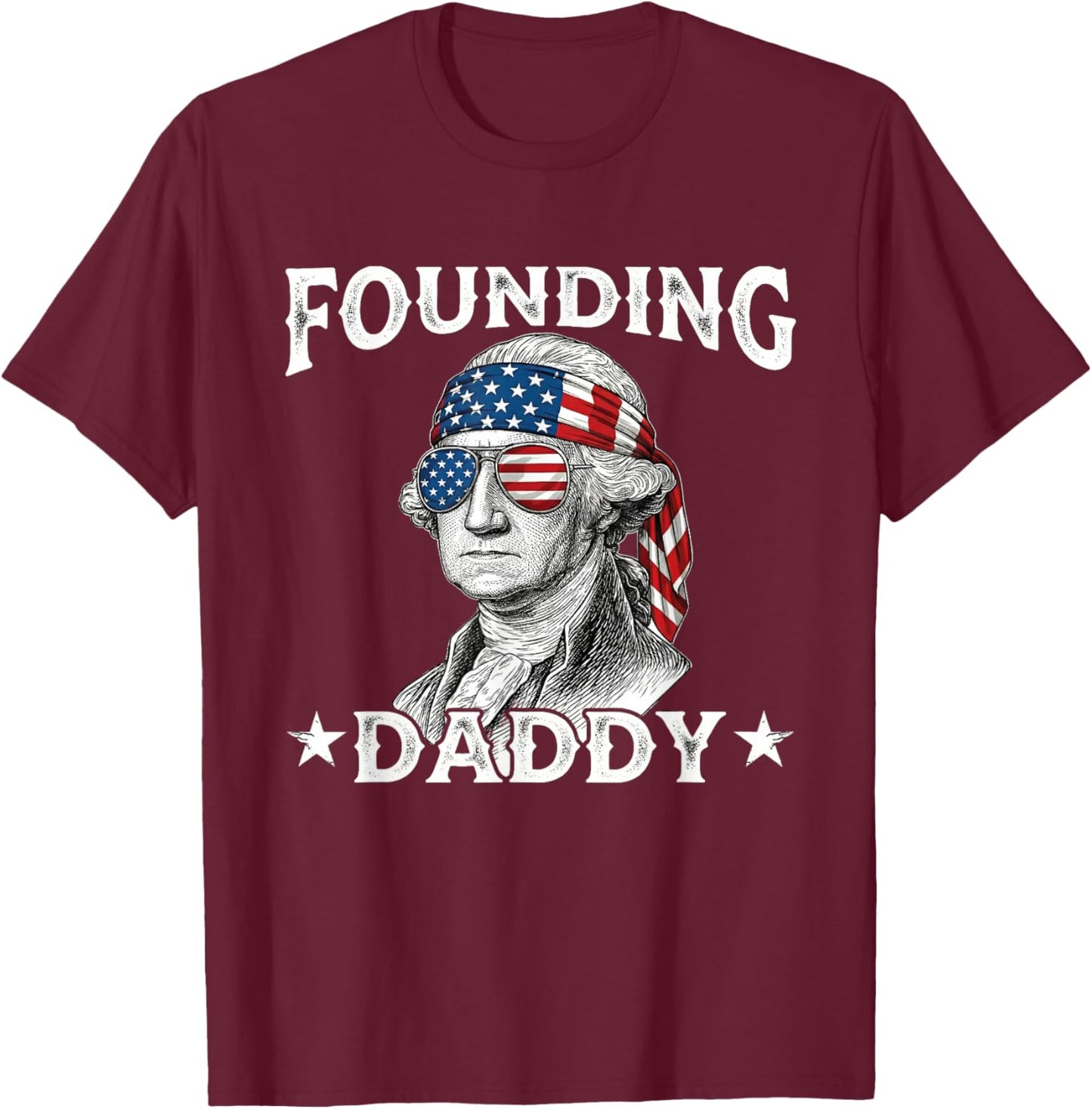 Founding Daddy Funny George Washington 4th of July T-Shirt - T-Shirt | Maroon