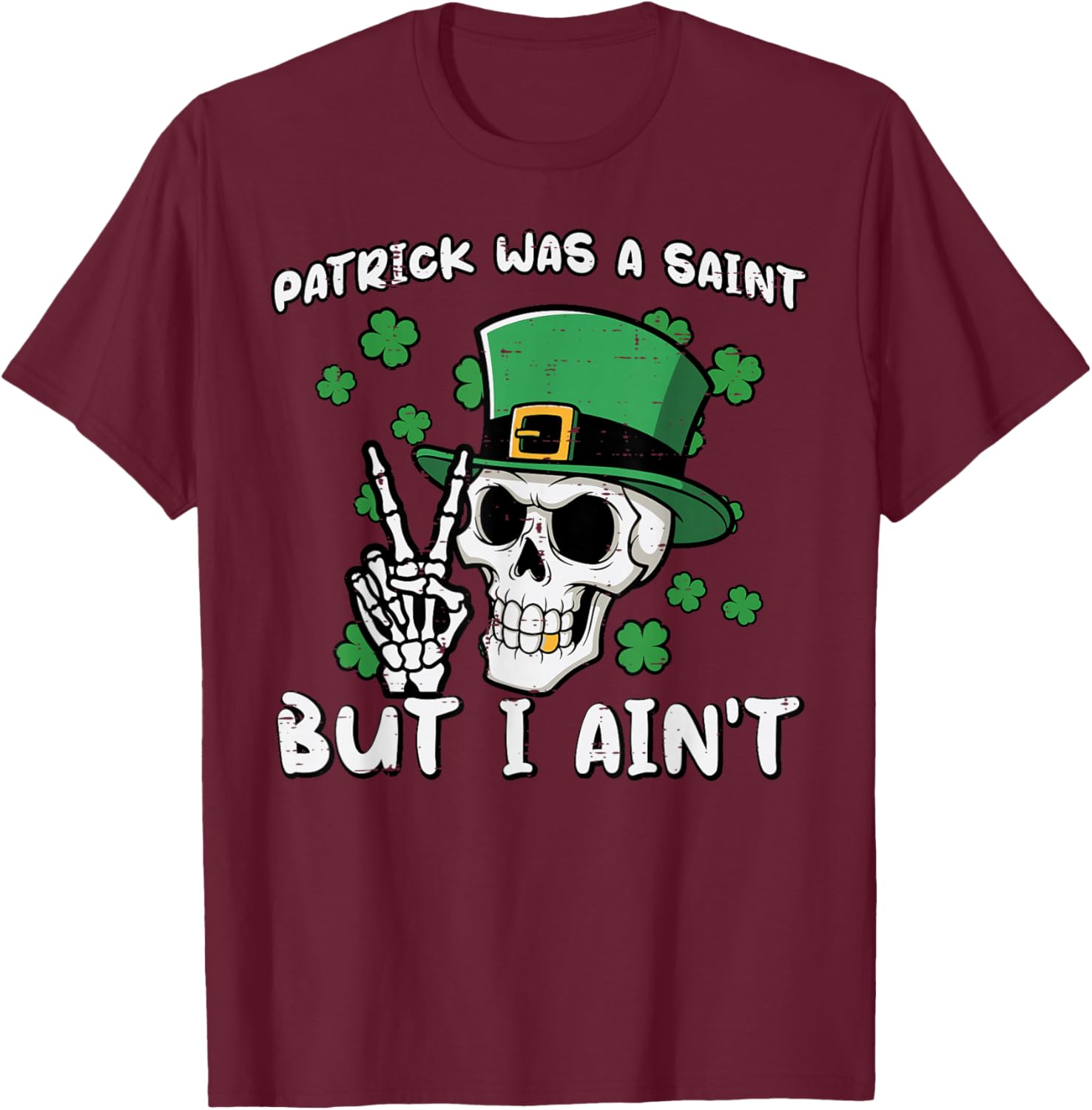 Patrick was Saint But I Aint Skull St Patricks Day Men Women T-Shirt - T-Shirt | Maroon