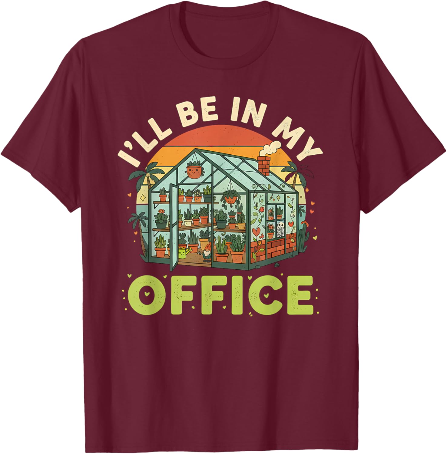 I'll be in My Office Funny Plant Lover Gardening Greenhouse T-Shirt - T-Shirt | Maroon