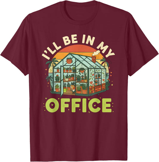I'll be in My Office Funny Plant Lover Gardening Greenhouse T-Shirt - T-Shirt | Maroon