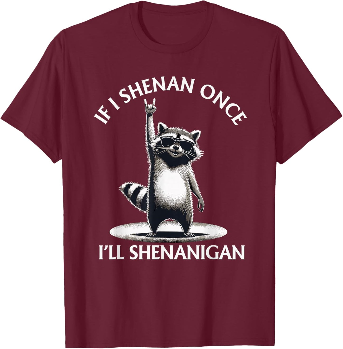 Raccoon If I Shenan Once I'll Shenanigan Funny T-Shirt - T-Shirt | Maroon
