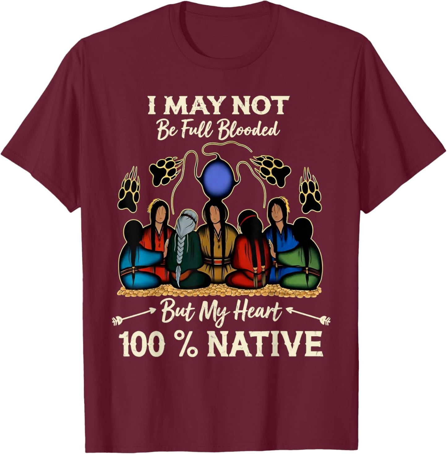I May Not Be Full Blooded But My Heart is 100% Native T-Shirt - T-Shirt | Maroon