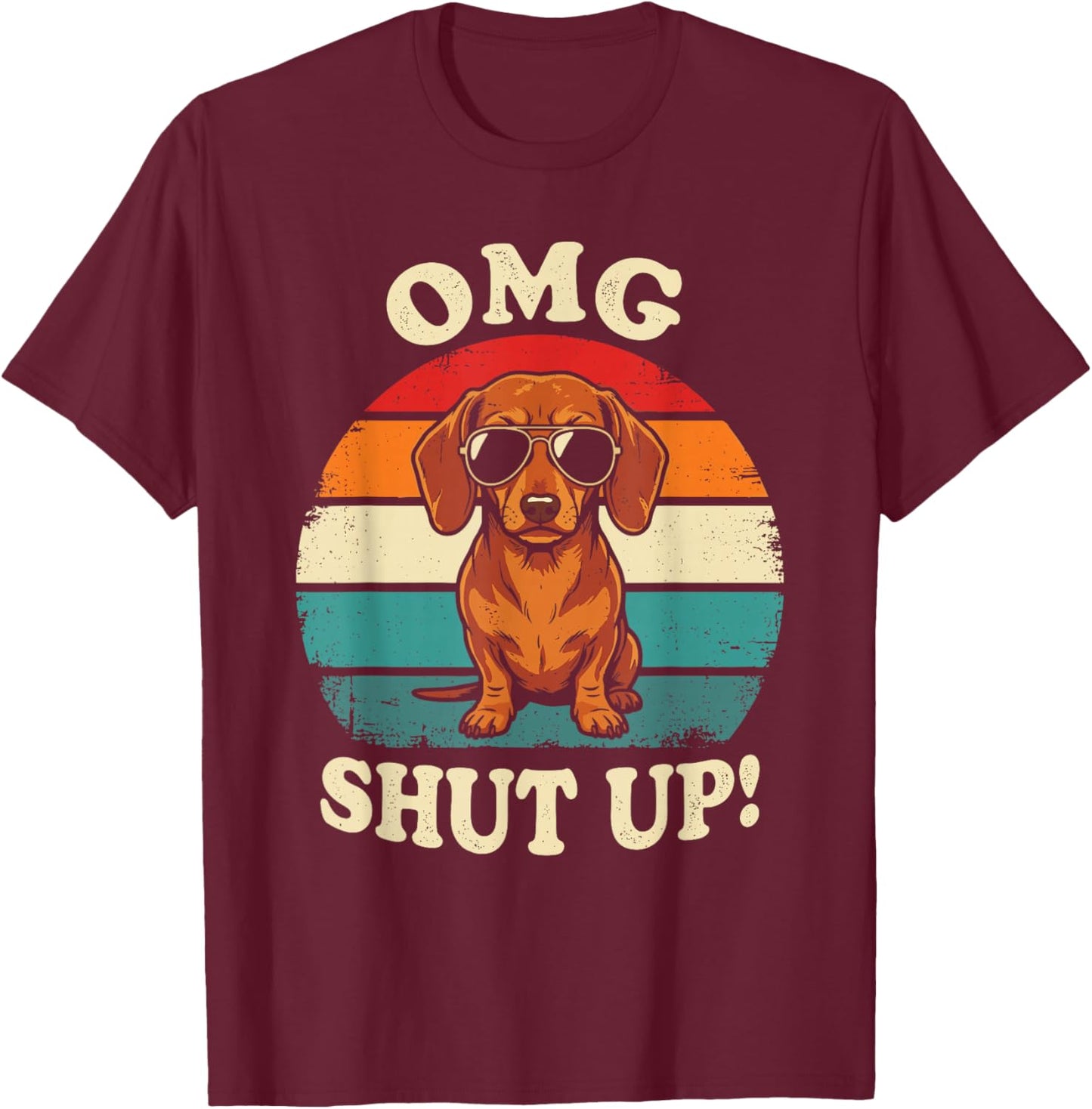 OMG Shut Up Funny Meme Sarcasm Sassy Dachshund Gen X T-Shirt - T-Shirt | Maroon