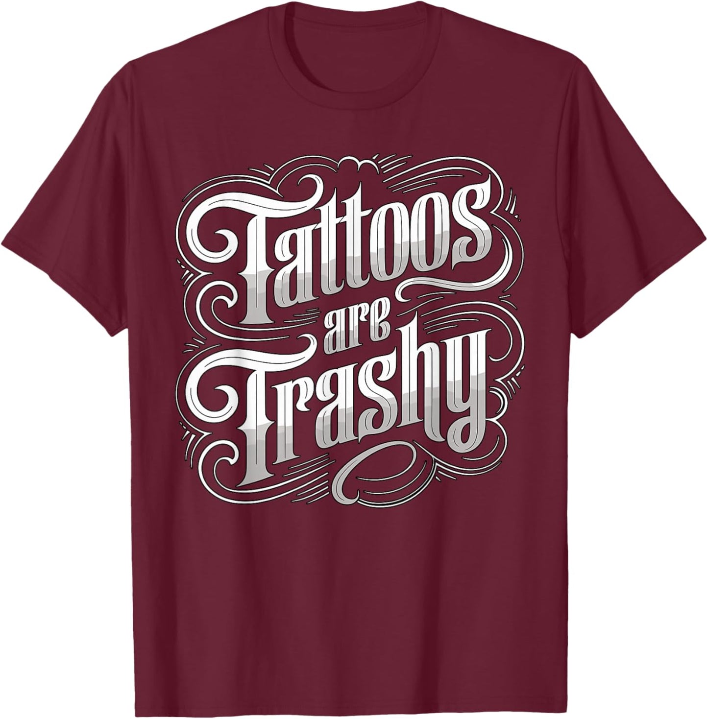 Tattoos are Trashy Anti Tattoo Artist Sarcastic T-Shirt - T-Shirt | Maroon