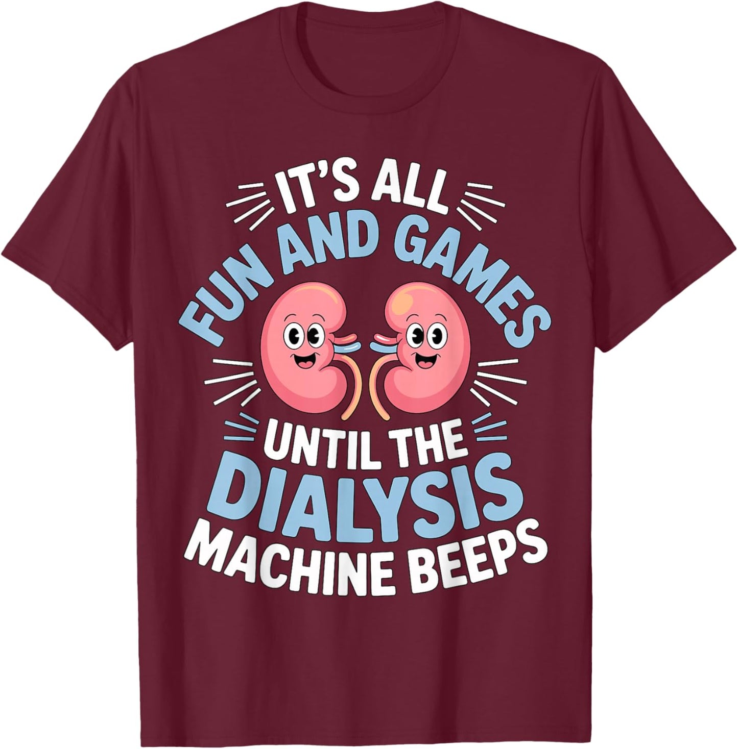 It’s All Fun and Games Until The Dialysis Machine Beeps T-Shirt - T-Shirt | Maroon