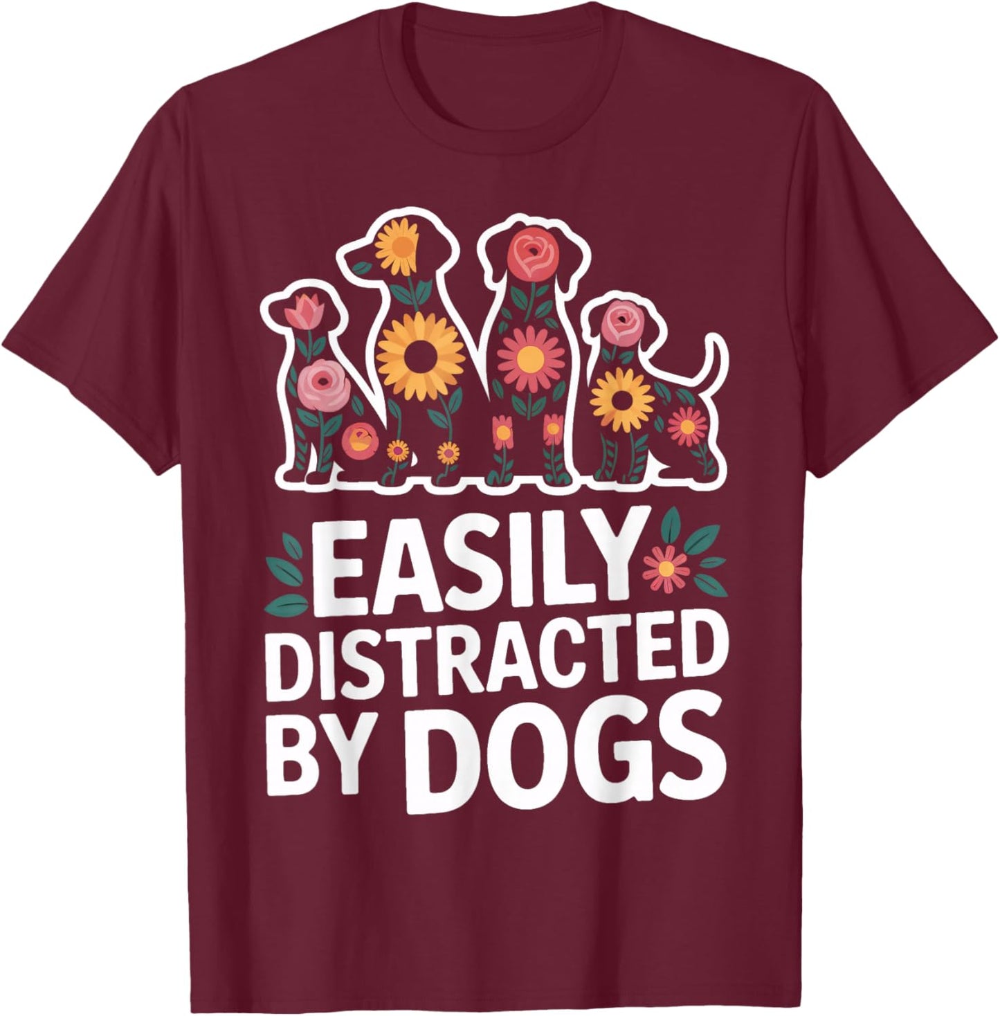 Easily Distracted by Dogs Funny Dog Lovers Pet Humor T-Shirt - T-Shirt | Maroon