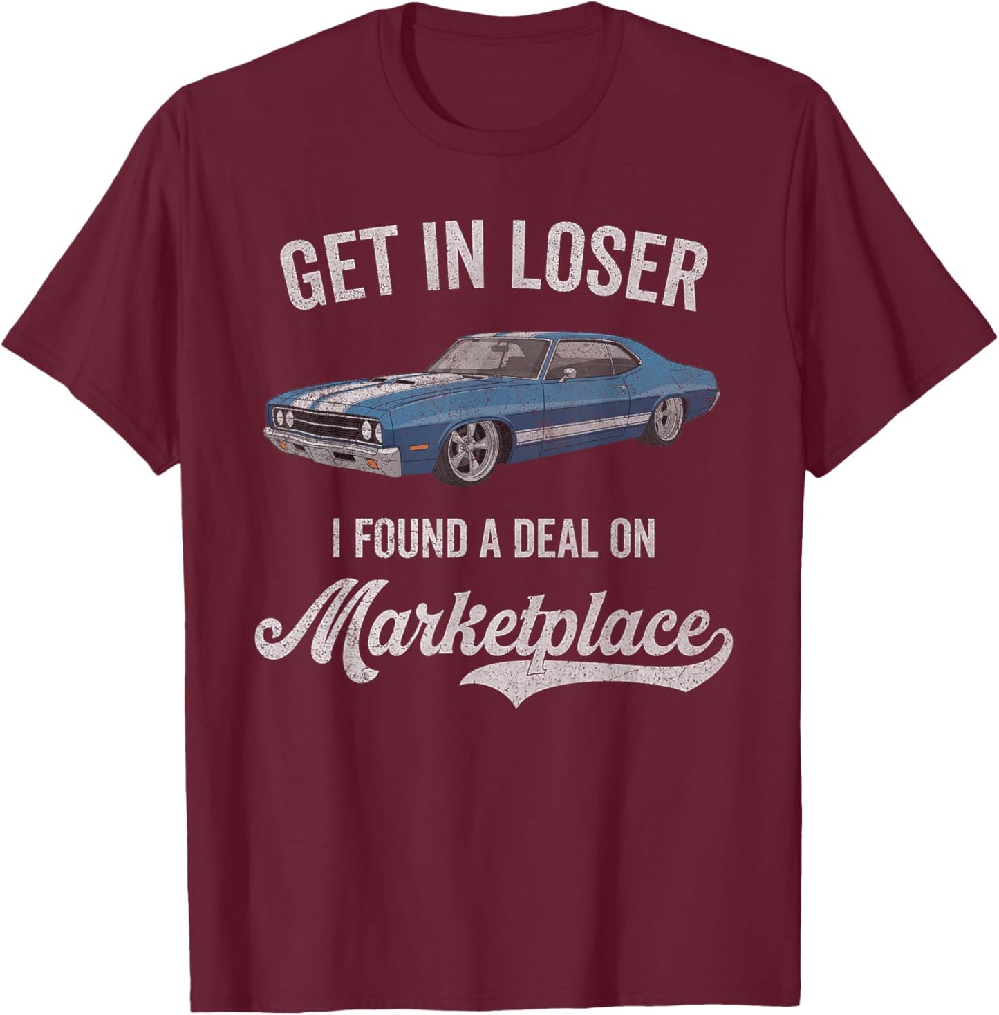 Get in Loser I Found A Deal On Marketplace Meme T-Shirt - T-Shirt | Maroon
