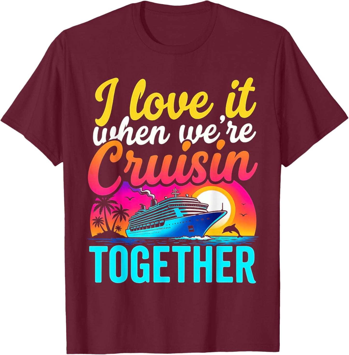 Family Cruise 2026 I Love IT When We're Cruisin Together Fun T-Shirt - T-Shirt | Maroon